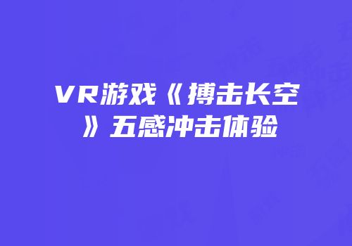 VR游戏《搏击长空》五感冲击体验