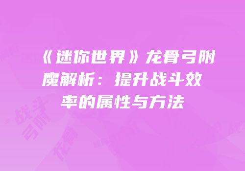 《迷你世界》龙骨弓附魔解析：提升战斗效率的属性与方法