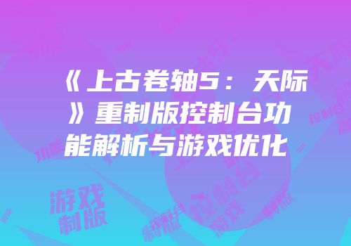 《上古卷轴5：天际》重制版控制台功能解析与游戏优化