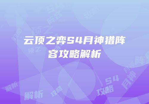 云顶之弈S4月神猎阵容攻略解析