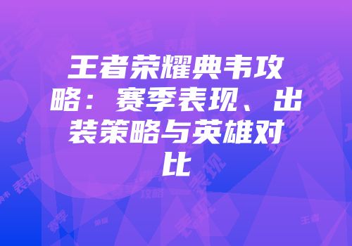王者荣耀典韦攻略：赛季表现、出装策略与英雄对比