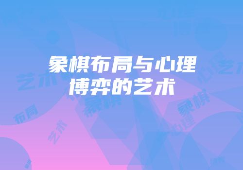 象棋布局与心理博弈的艺术