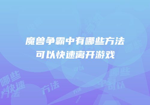 魔兽争霸中有哪些方法可以快速离开游戏