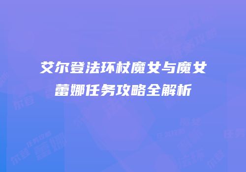 艾尔登法环杖魔女与魔女蕾娜任务攻略全解析