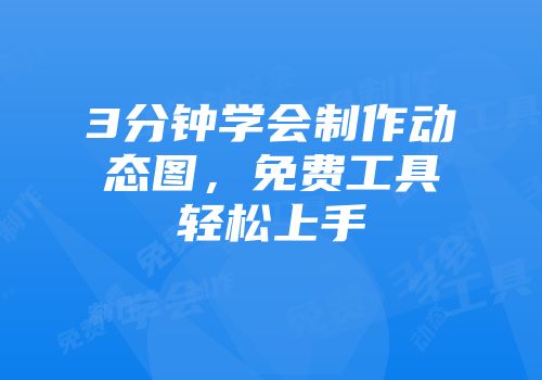 3分钟学会制作动态图，免费工具轻松上手