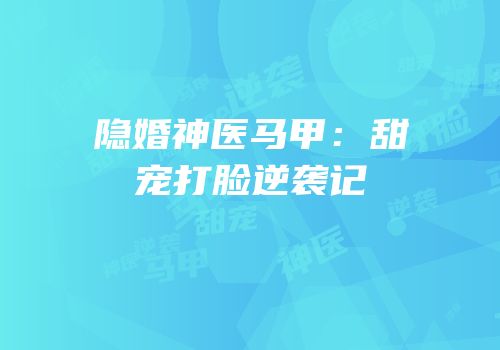隐婚神医马甲：甜宠打脸逆袭记