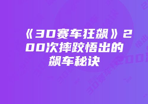 《3D赛车狂飙》200次摔跤悟出的飙车秘诀