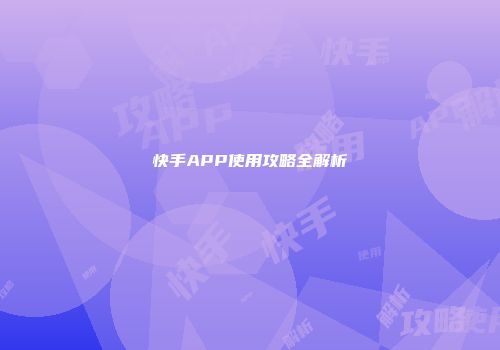 快手APP使用攻略全解析
