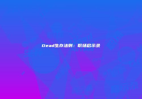 Dead生存法则：职场启示录