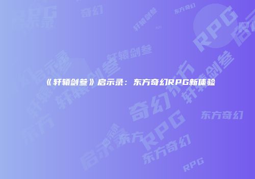 《轩辕剑叁》启示录：东方奇幻RPG新体验