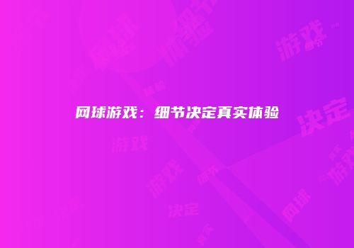 网球游戏：细节决定真实体验