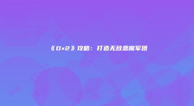 《D×2》攻略：打造无敌恶魔军团