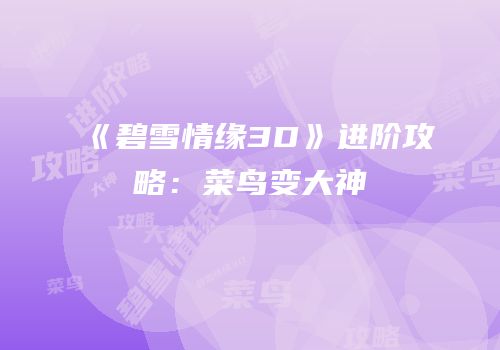 《碧雪情缘3D》进阶攻略：菜鸟变大神