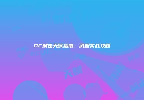DC射击天赋指南：武器实战攻略