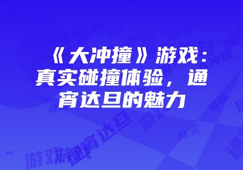 《大冲撞》游戏：真实碰撞体验，通宵达旦的魅力