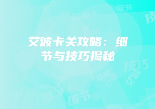 艾彼卡关攻略：细节与技巧揭秘