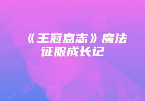 《王冠意志》魔法征服成长记