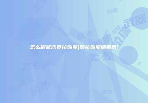 怎么刷武器泰拉瑞亚(泰拉瑞亚刷金币)