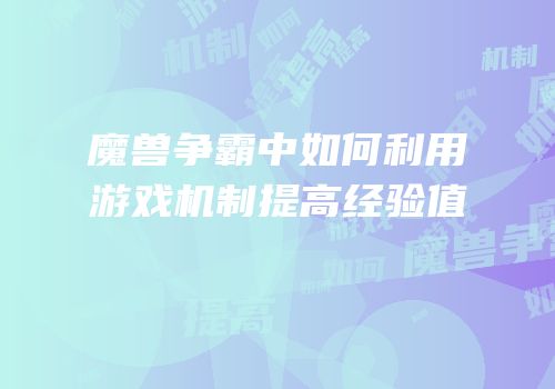魔兽争霸中如何利用游戏机制提高经验值