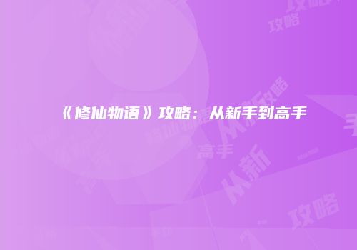 《修仙物语》攻略：从新手到高手