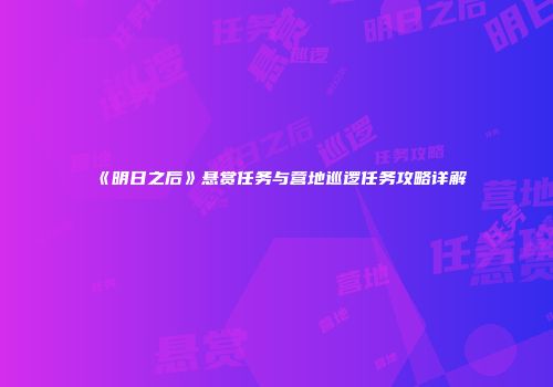 《明日之后》悬赏任务与营地巡逻任务攻略详解