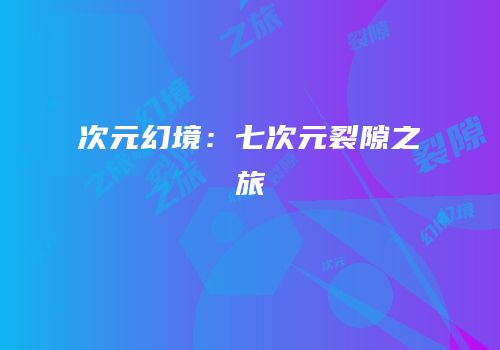 次元幻境：七次元裂隙之旅