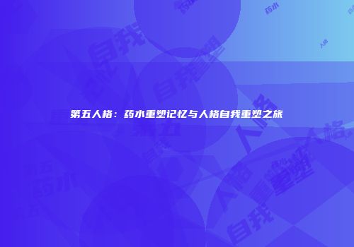第五人格：药水重塑记忆与人格自我重塑之旅