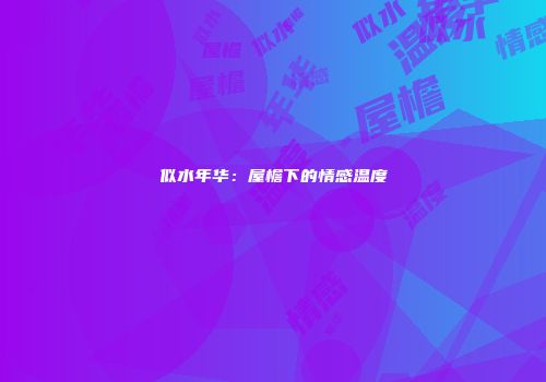 似水年华：屋檐下的情感温度