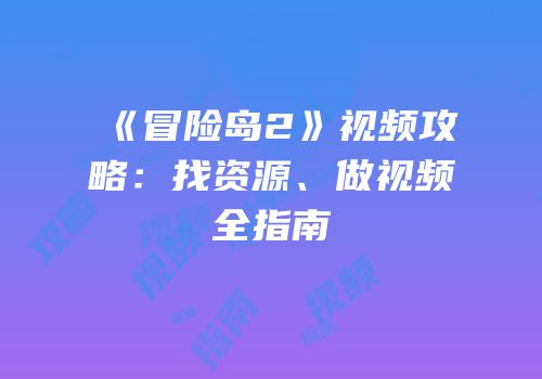 《冒险岛2》视频攻略：找资源、做视频全指南