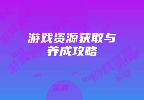 游戏资源获取与养成攻略
