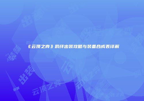 《云顶之弈》羁绊出装攻略与装备合成表详解