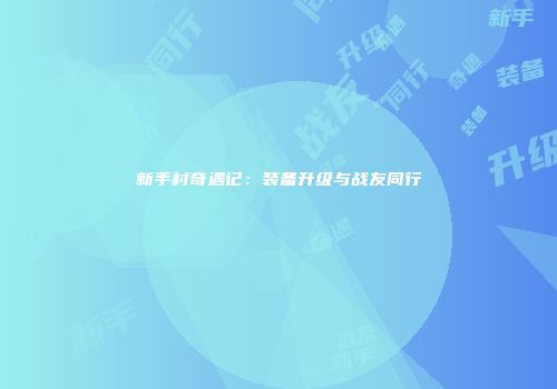 新手村奇遇记：装备升级与战友同行