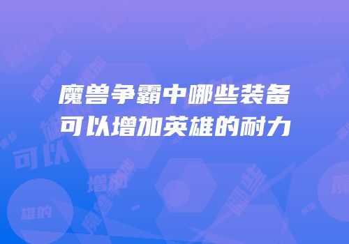魔兽争霸中哪些装备可以增加英雄的耐力