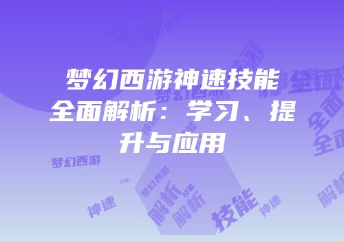 梦幻西游神速技能全面解析：学习、提升与应用