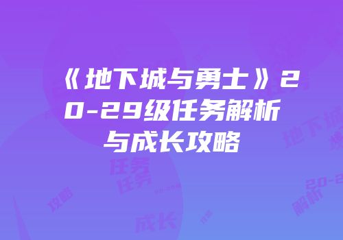 《地下城与勇士》20-29级任务解析与成长攻略