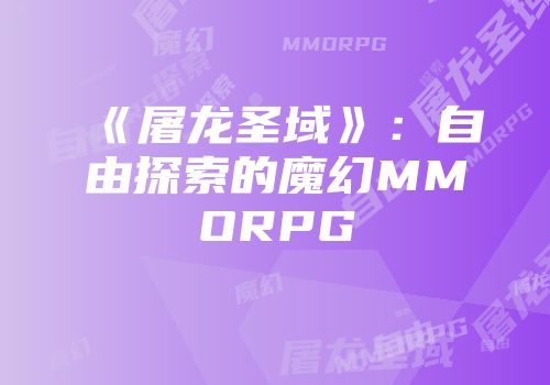 《屠龙圣域》：自由探索的魔幻MMORPG