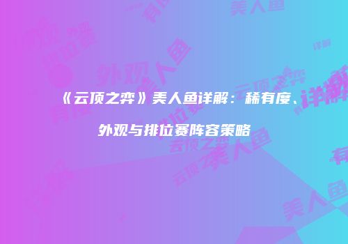 《云顶之弈》美人鱼详解：稀有度、外观与排位赛阵容策略