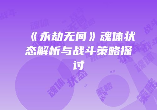 《永劫无间》魂体状态解析与战斗策略探讨