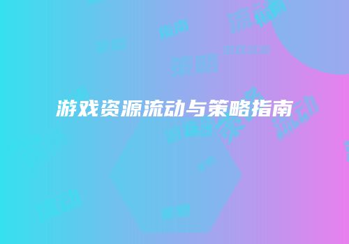 游戏资源流动与策略指南