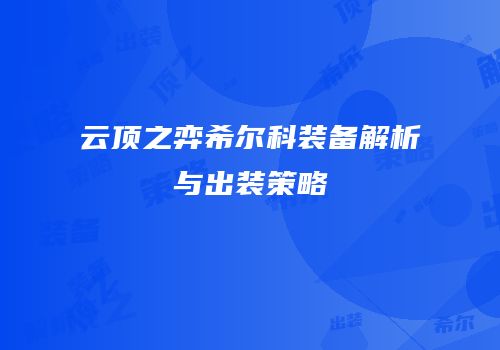 云顶之弈希尔科装备解析与出装策略