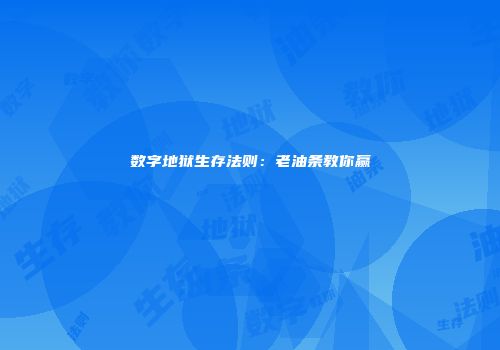数字地狱生存法则：老油条教你赢