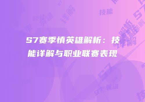 S7赛季慎英雄解析：技能详解与职业联赛表现