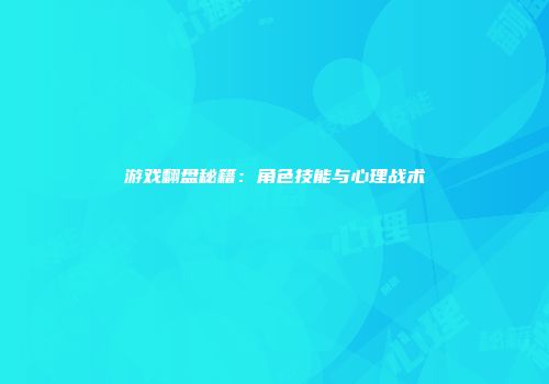 游戏翻盘秘籍：角色技能与心理战术