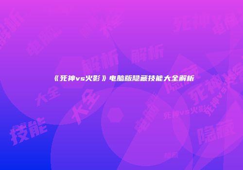 《死神vs火影》电脑版隐藏技能大全解析