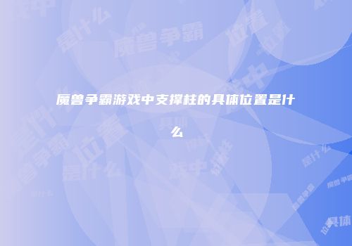 魔兽争霸游戏中支撑柱的具体位置是什么