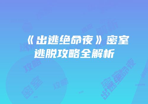 《出逃绝命夜》密室逃脱攻略全解析