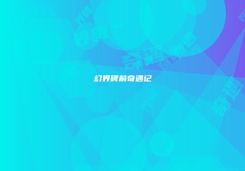 幻界碑前奇遇记