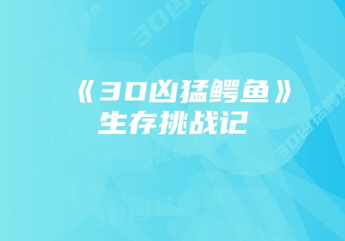 《3D凶猛鳄鱼》生存挑战记