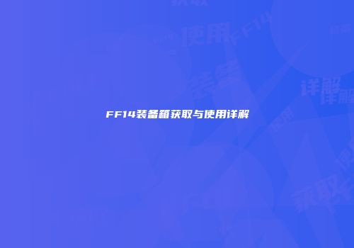 FF14装备箱获取与使用详解
