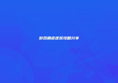 游戏角色逆袭攻略分享